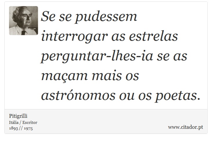 Se se pudessem interrogar as estrelas perguntar-lhes-ia se as maçam mais os astrónomos ou os poetas. - Pitigrilli - Frases