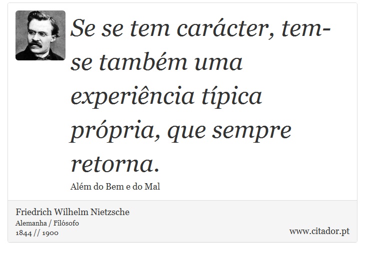 Se se tem carácter, tem-se também uma experiência típica própria, que sempre retorna. - Friedrich Wilhelm Nietzsche - Frases