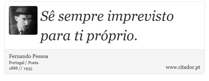 Sê sempre imprevisto para ti próprio. - Fernando Pessoa - Frases
