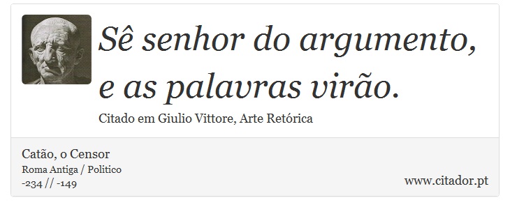 Sê senhor do argumento, e as palavras virão. - Catão, o Censor - Frases