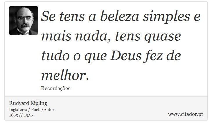 Se tens a beleza simples e mais nada, tens quase tudo o que Deus fez de melhor. - Rudyard Kipling - Frases