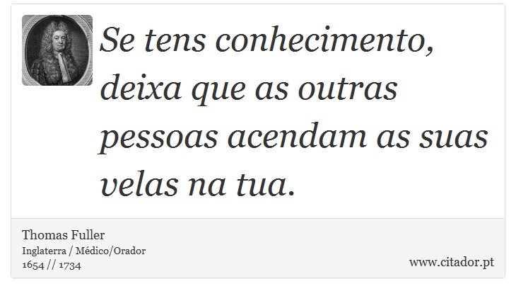 Se tens conhecimento, deixa que as outras pessoas acendam as suas velas na tua. - Thomas Fuller - Frases
