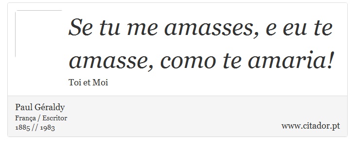 Se tu me amasses, e eu te amasse, como te amaria! - Paul Géraldy - Frases