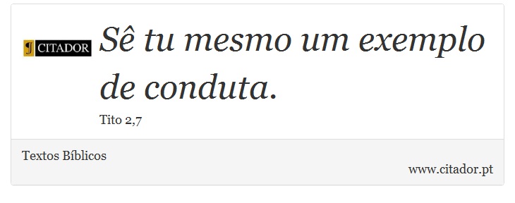 Sê tu mesmo um exemplo de conduta. - Textos Bíblicos - Frases