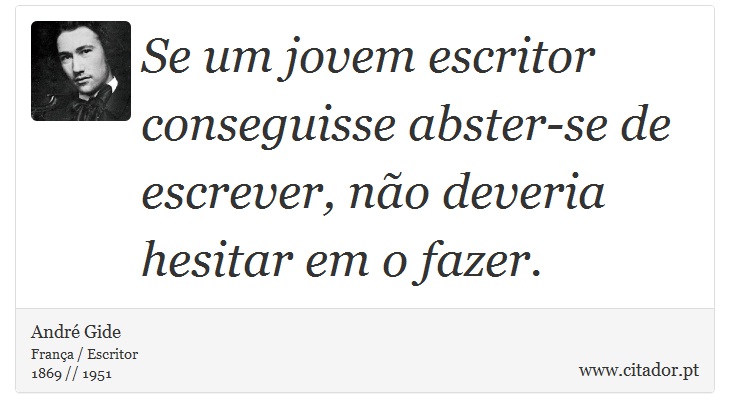 Se um jovem escritor conseguisse abster-se de escrever, não deveria hesitar em o fazer. - André Gide - Frases