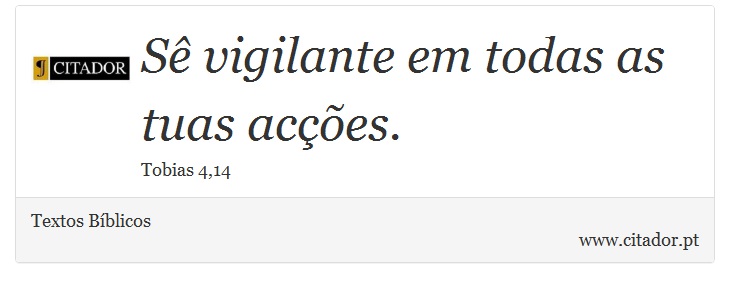 Sê vigilante em todas as tuas acções. - Textos Bíblicos - Frases