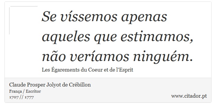 Se víssemos apenas aqueles que estimamos, não veríamos ninguém. - Claude Prosper Jolyot de Crébillon - Frases