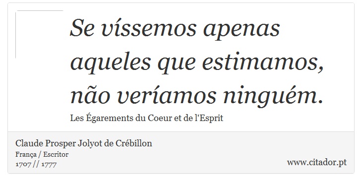 Se vssemos apenas aqueles que estimamos, no veramos ningum. - Claude Prosper Jolyot de Crbillon - Frases