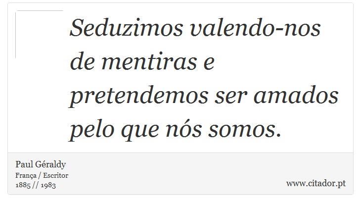 Seduzimos valendo-nos de mentiras e pretendemos ser amados pelo que nós somos. - Paul Géraldy - Frases