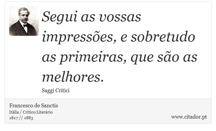 Segui as vossas impressões, e sobretudo as primeiras, que são as melhores. - Francesco de Sanctis - Frases