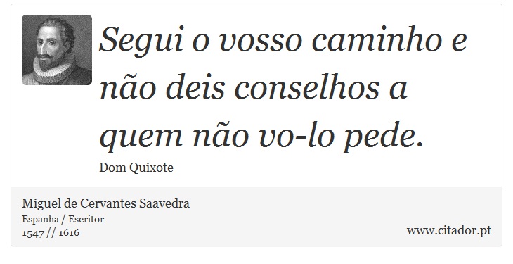 Segui o vosso caminho e não deis conselhos a quem não vo-lo pede. - Miguel de Cervantes Saavedra - Frases