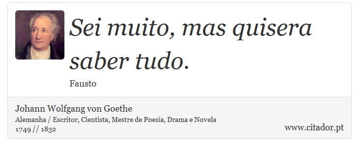 Sei muito, mas quisera saber tudo. - Johann Wolfgang von Goethe - Frases