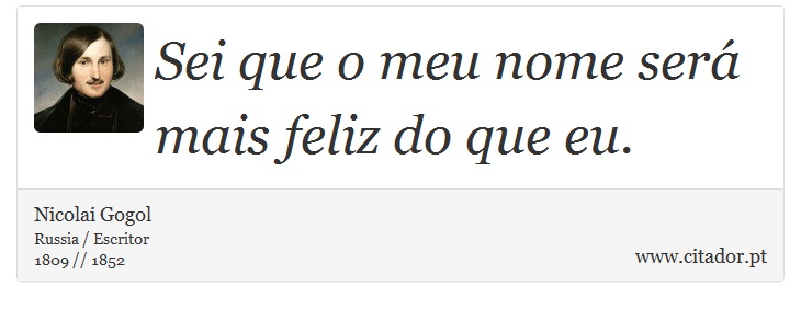 Sei que o meu nome será mais feliz do que eu. - Nicolai Gogol - Frases