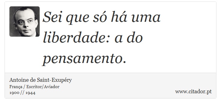 Sei que só há uma liberdade: a do pensamento. - Antoine de Saint-Exupéry - Frases