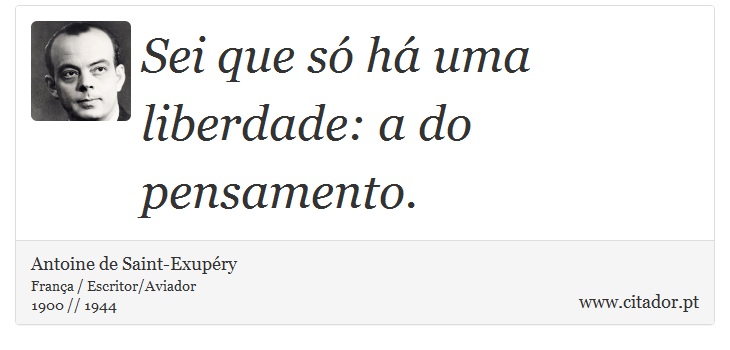 Sei que s h uma liberdade: a do pensamento. - Antoine de Saint-Exupry - Frases