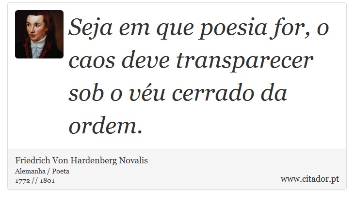 Seja em que poesia for, o caos deve transparecer sob o véu cerrado da ordem. - Friedrich Von Hardenberg Novalis - Frases