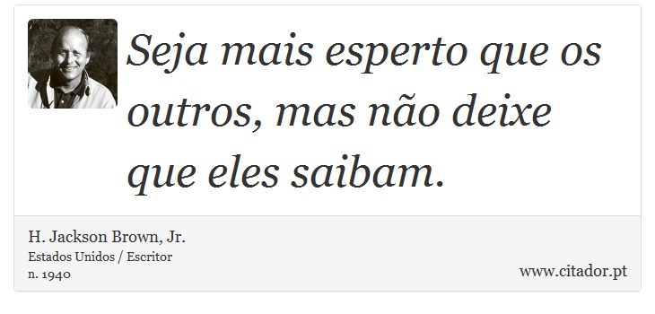 Seja mais esperto que os outros, mas não deixe que eles saibam. - H. Jackson Brown, Jr. - Frases