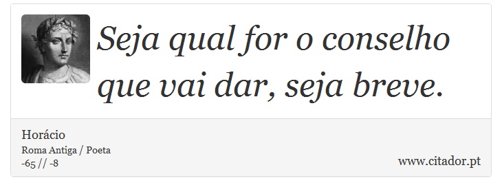 Seja qual for o conselho que vai dar, seja breve. - Horácio - Frases
