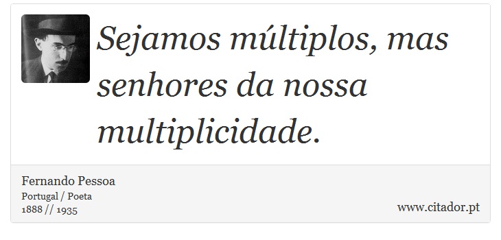 Sejamos múltiplos, mas senhores da nossa multiplicidade. - Fernando Pessoa - Frases