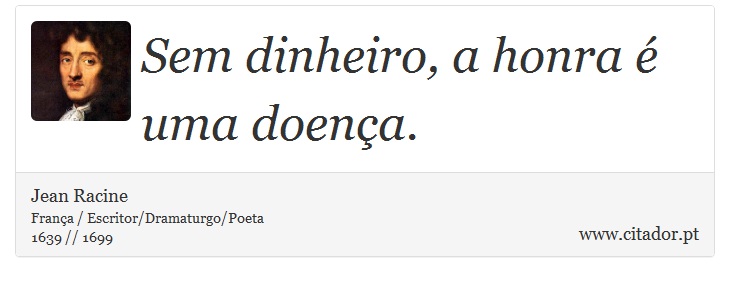 Sem dinheiro, a honra é uma doença. - Jean Racine - Frases