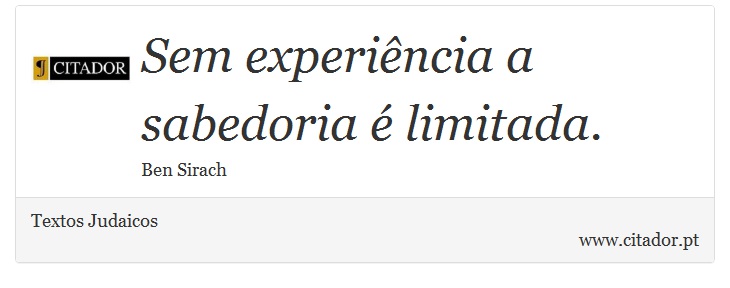 Sem experiência a sabedoria é limitada. - Textos Judaicos - Frases