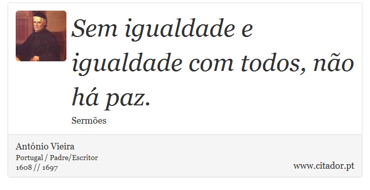 Sem igualdade e igualdade com todos, não há paz. - António Vieira - Frases