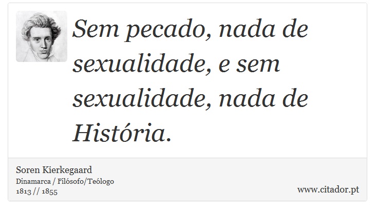 Sem pecado, nada de sexualidade, e sem sexualidade, nada de História. - Soren Kierkegaard - Frases