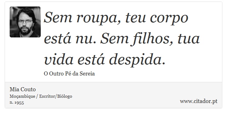 Sem roupa, teu corpo está nu. Sem filhos, tua vida está despida. - Mia Couto - Frases