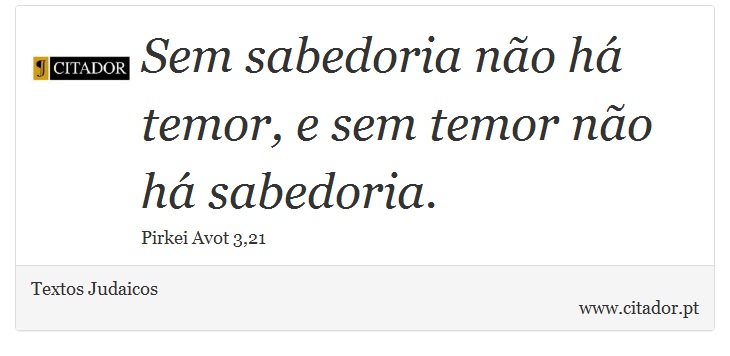 Sem sabedoria não há temor, e sem temor não há sabedoria. - Textos Judaicos - Frases