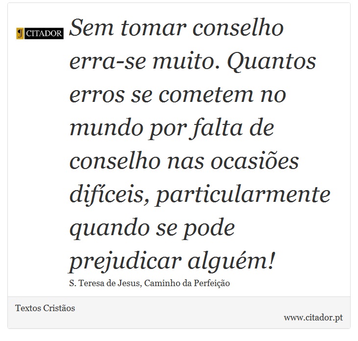 Sem tomar conselho erra-se muito. Quantos erros se cometem no mundo por falta de conselho nas ocasiões difíceis, particularmente quando se pode prejudicar alguém! - Textos Cristãos - Frases