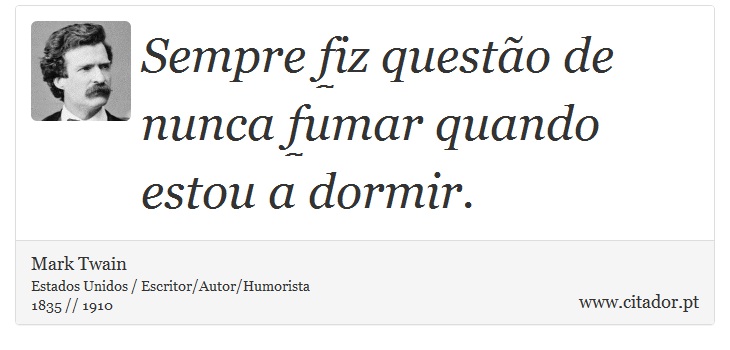 Sempre fiz questão de nunca fumar quando estou a dormir. - Mark Twain - Frases