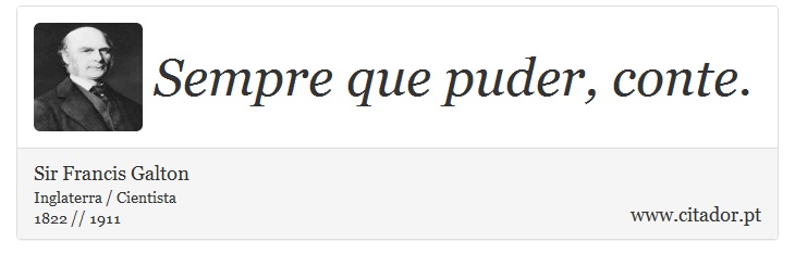 Sempre que puder, conte. - Sir Francis Galton - Frases