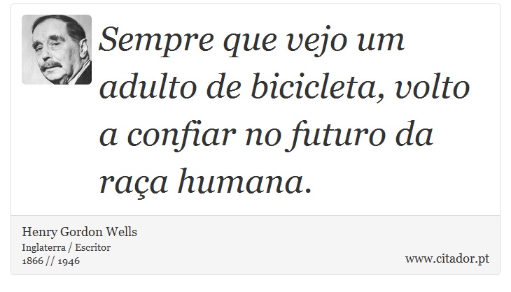 Sempre que vejo um adulto de bicicleta, volto a confiar no futuro da raça humana. - Henry Gordon Wells - Frases