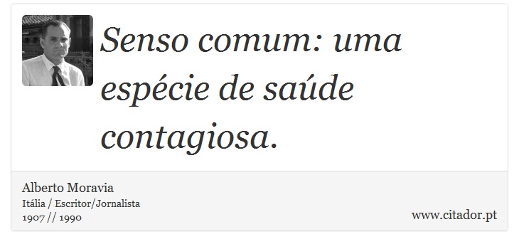 Senso comum: uma espécie de saúde contagiosa. - Alberto Moravia - Frases