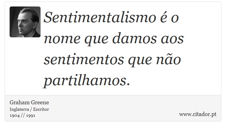 Sentimentalismo é o nome que damos aos sentimentos que não partilhamos. - Graham Greene - Frases
