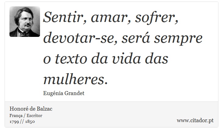 Sentir, amar, sofrer, devotar-se, será sempre o texto da vida das mulheres. - Honoré de Balzac - Frases