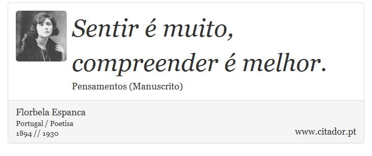 Sentir é muito, compreender é melhor. - Florbela Espanca - Frases