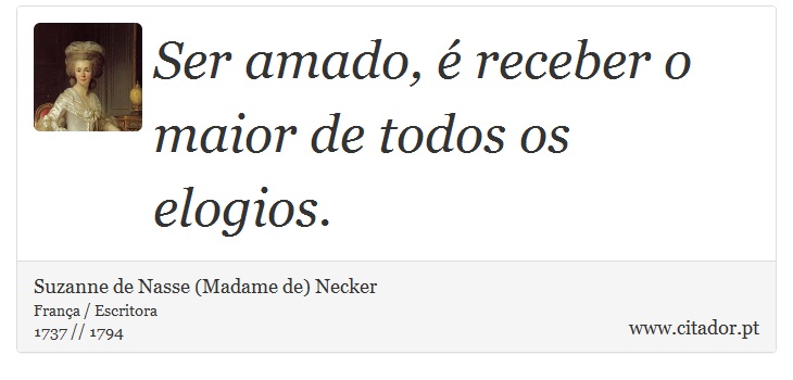 Ser amado, é receber o maior de todos os elogios. - Suzanne de Nasse (Madame de) Necker - Frases