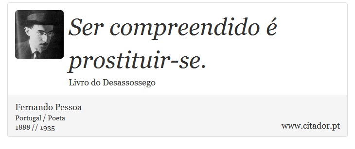 Ser compreendido é prostituir-se. - Fernando Pessoa - Frases
