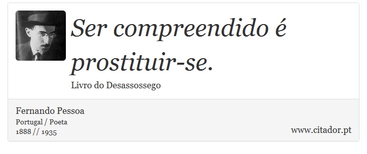 Ser compreendido  prostituir-se. - Fernando Pessoa - Frases