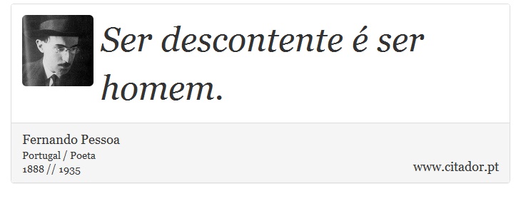 Ser descontente é ser homem. - Fernando Pessoa - Frases