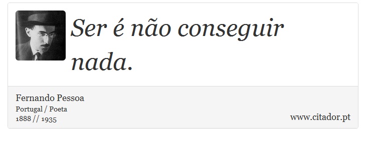Ser é não conseguir nada. - Fernando Pessoa - Frases