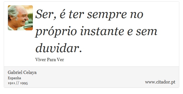 Ser, é ter sempre no próprio instante e sem duvidar. - Gabriel Celaya - Frases