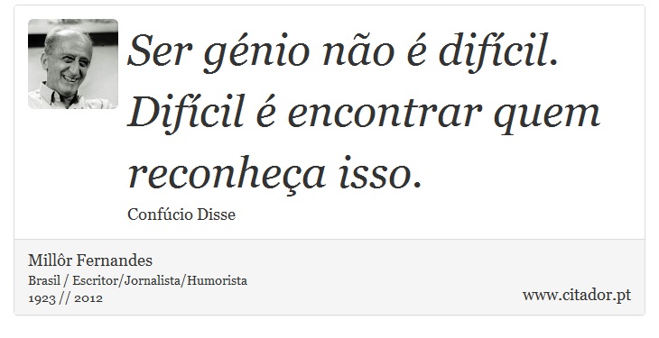 Ser génio não é difícil. Difícil é encontrar quem reconheça isso. - Millôr Fernandes - Frases