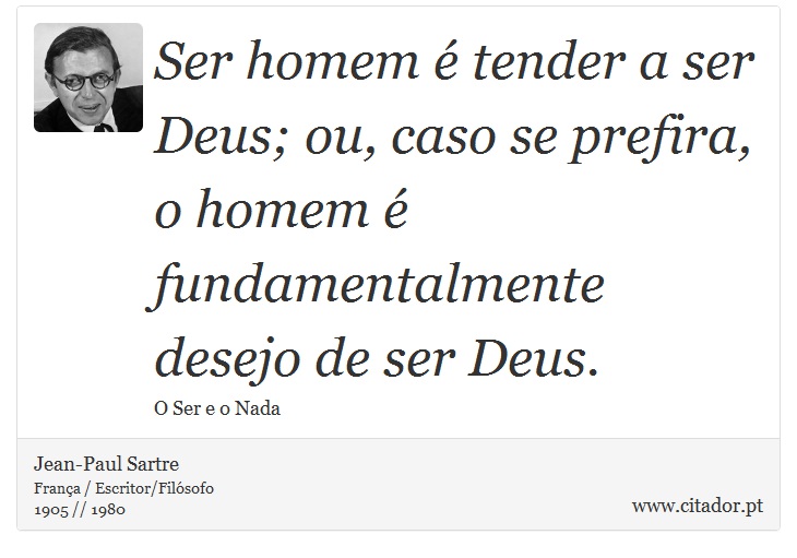 Ser homem é tender a ser Deus; ou, caso se prefira, o homem é fundamentalmente desejo de ser Deus. - Jean-Paul Sartre - Frases