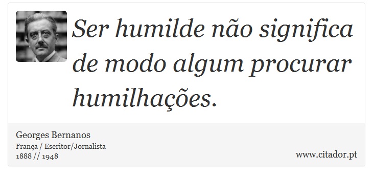 Ser humilde não significa de modo algum procurar humilhações. - Georges Bernanos - Frases