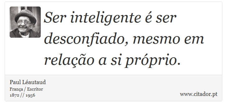 Ser inteligente é ser desconfiado, mesmo em relação a si próprio. - Paul Léautaud - Frases