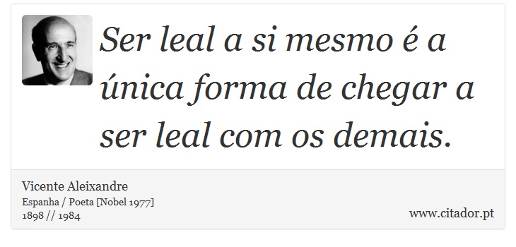 Ser leal a si mesmo é a única forma de chegar a ser leal com os demais. - Vicente Aleixandre - Frases