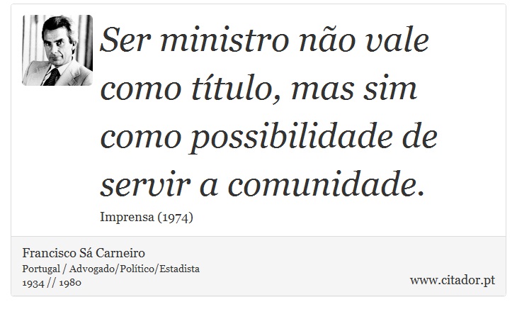 Ser ministro não vale como título, mas sim como possibilidade de servir a comunidade. - Francisco Sá Carneiro - Frases