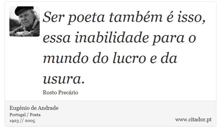 Ser poeta também é isso, essa inabilidade para o mundo do lucro e da usura. - Eugénio de Andrade - Frases